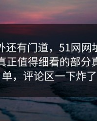 热闹之外还有门道，51网网址这场争议那个真正值得细看的部分真的不简单，评论区一下炸了