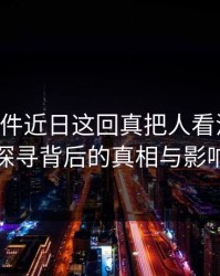 91大事件近日这回真把人看沉默了：探寻背后的真相与影响
