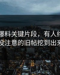 关于51爆料关键片段，有人终于把大家没注意的旧帖挖到出来了