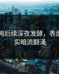 51爆料网后续深夜发酵，表面平静其实暗流翻涌