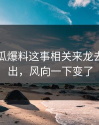 关于吃瓜爆料这事相关来龙去脉被翻出，风向一下变了