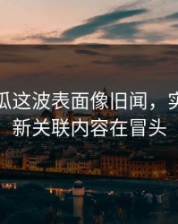 爆料吃瓜这波表面像旧闻，实际还有新关联内容在冒头