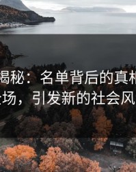 51爆料揭秘：名单背后的真相，震惊全场，引发新的社会风潮