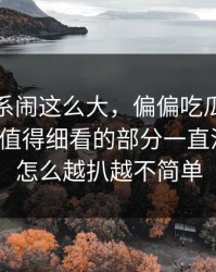 那段关系闹这么大，偏偏吃瓜爆料这个真正值得细看的部分一直没人提，怎么越扒越不简单