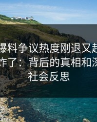51吃瓜爆料争议热度刚退又起，评论区彻底炸了：背后的真相和深层次的社会反思