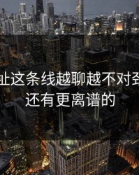 51网网址这条线越聊越不对劲，后面还有更离谱的