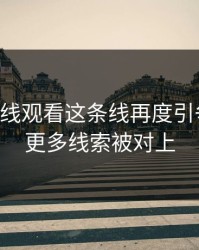 51网在线观看这条线再度引争议后，更多线索被对上
