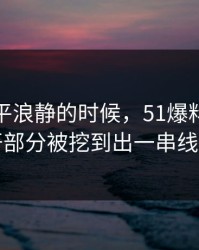 表面风平浪静的时候，51爆料网未公开部分被挖到出一串线索