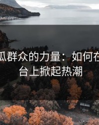 爆料吃瓜群众的力量：如何在社交平台上掀起热潮