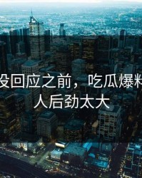 当事人没回应之前，吃瓜爆料这回让人后劲太大