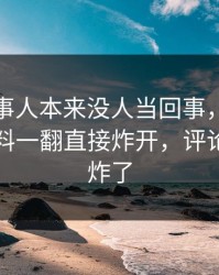 那位当事人本来没人当回事，结果被吃瓜爆料一翻直接炸开，评论区一下炸了