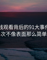 91网在线观看背后的91大事件线路这次不像表面那么简单